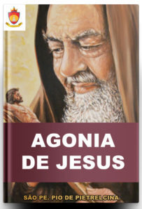 Livro Católico Online: Agonia de Nosso Senhor, por São Pe. Pio de Pietrelcina Agonia de Nosso Senhor, por São Pe. Pio de Pietrelcina