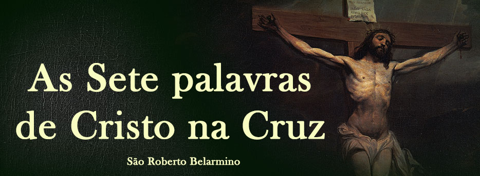 As Sete Palavras de Cristo na Cruz, por São Roberto Belarmino